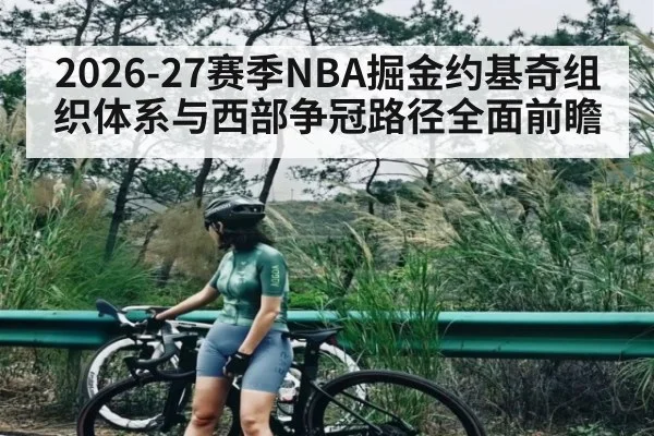 2026-27赛季NBA掘金约基奇组织体系与西部争冠路径全面前瞻