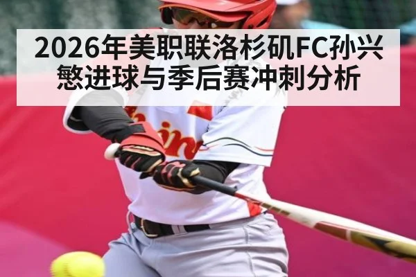 2026年美职联洛杉矶FC孙兴慜进球与季后赛冲刺分析